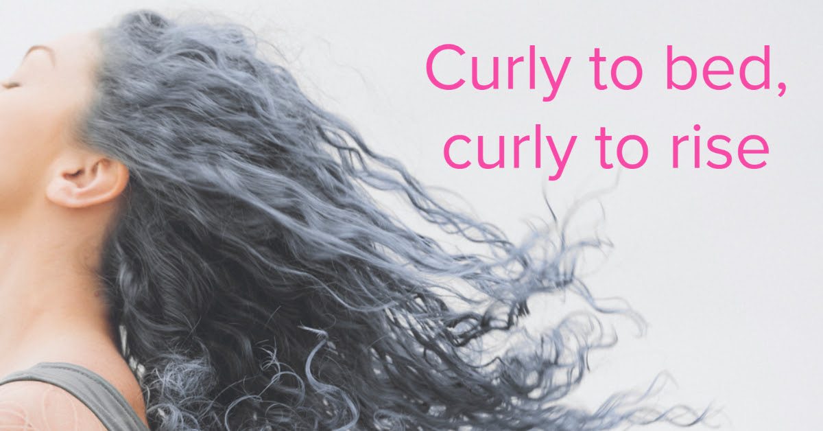 Curly to bed, curly to rise....
