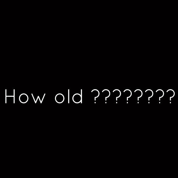 How old?